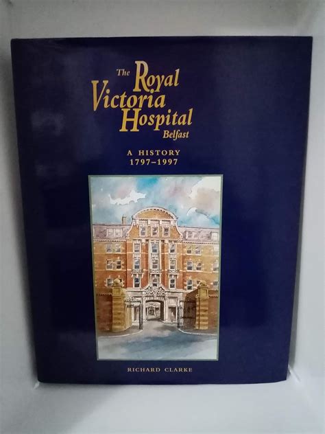 The Royal Victoria Hospital, Belfast : R. S. J. Clarke .